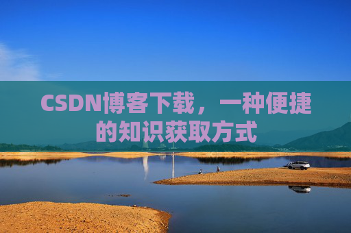 CSDN博客下载，一种便捷的知识获取方式